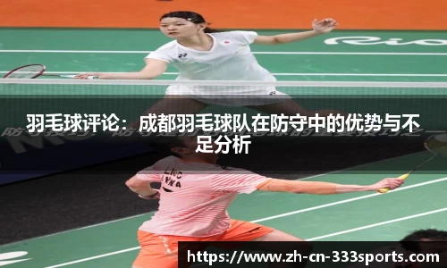羽毛球评论:成都羽毛球队在防守中的优势与不足分析